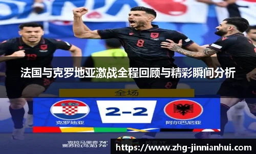 法国与克罗地亚激战全程回顾与精彩瞬间分析