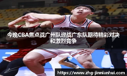 今晚CBA焦点战广州队迎战广东队期待精彩对决和激烈竞争