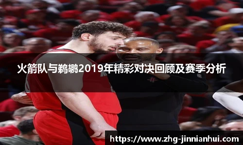 火箭队与鹈鹕2019年精彩对决回顾及赛季分析