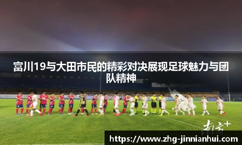 富川19与大田市民的精彩对决展现足球魅力与团队精神