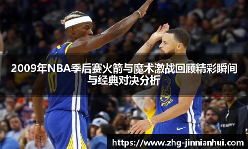 2009年NBA季后赛火箭与魔术激战回顾精彩瞬间与经典对决分析